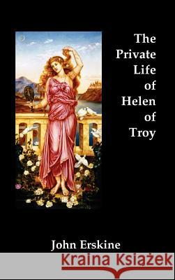 The Private Life of Helen of Troy John Erskine 9781781393000