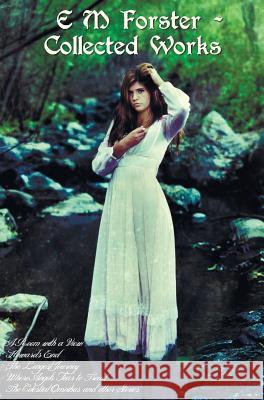 E M Forster - Collected Works, Including a Room with a View, Howards End, the Longest Journey, Where Angels Fear to Tread and the Celestial Omnibus an E. M. Forster 9781781393734 Oxford City Press