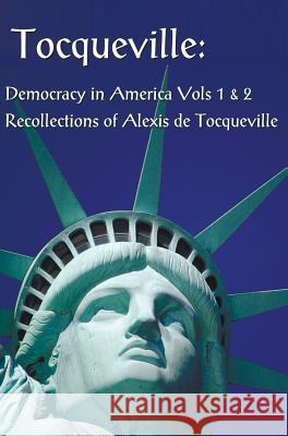 Tocqueville: Democracy in America Volumes 1 & 2 and Recollections of Alexis De Tocqueville (complete and Unabridged) Alexis De Tocqueville, Henry Reeve, Alexander Teixeira De Mattos 9781781393826