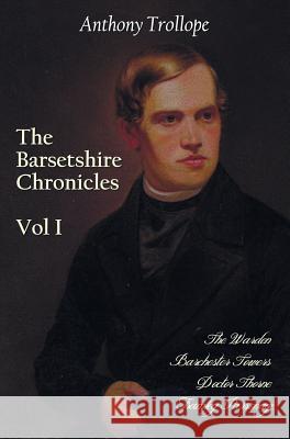 The Barsetshire Chronicles, Volume One, Including: The Warden, Barchester Towers, Doctor Thorne and Framley Parsonage Trollope, Anthony 9781781394052