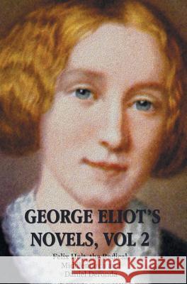 George Eliot's Novels, Volume 2 (complete and unabridged): Felix Holt, the Radical, Middlemarch, Daniel Deronda. Eliot, George 9781781394168 Benediction Classics