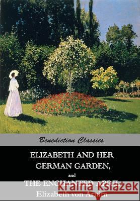 Elizabeth And Her German Garden, and The Enchanted April Von Arnim, Elizabeth 9781781394502