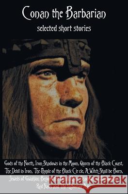 Conan the Barbarian, selected short stories including Gods of the North, Iron Shadows in the Moon, Queen of the Black Coast, The Devil in Iron, The People of the Black Circle, A Witch Shall be Born, J Robert E Howard 9781781394779 Benediction Classics