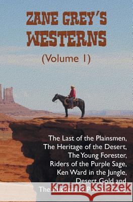 Zane Grey's Westerns (Volume 1), including The Last of the Plainsmen, The Heritage of the Desert, The Young Forester, Riders of the Purple Sage, Ken Ward in the Jungle, Desert Gold and The Rustlers of Zane Grey 9781781394786 Benediction Classics