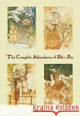 The Complete Adventures of Peter Pan (complete and unabridged) includes: The Little White Bird, Peter Pan in Kensington Gardens (illustrated) and Pete Barrie, James Matthew 9781781394816 Benediction Classics
