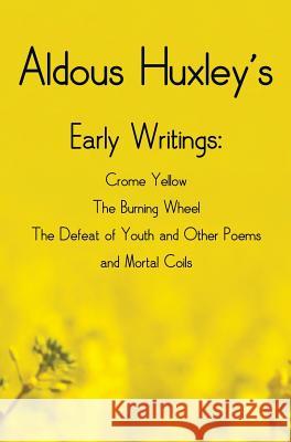 Aldous Huxley's Early Writings including (complete and unabridged) Crome Yellow, The Burning Wheel, The Defeat of Youth and Other Poems and Mortal Coi Huxley, Aldous 9781781394861