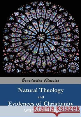 Natural Theology: or Evidences of the Existence and Attributes of the Deity AND Evidences of Christianity Paley, William 9781781394915 Benediction Classics