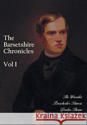 The Barsetshire Chronicles, Volume One, including: The Warden, Barchester Towers, Doctor Thorne and Framley Parsonage Trollope, Anthony 9781781395509 Benediction Classics