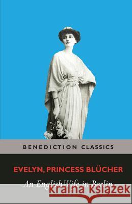 An English Wife in Berlin Evelyn Princess Blucher 9781781395684 Benediction Classics