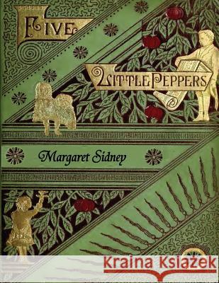 The Five Little Peppers Omnibus (Including Five Little Peppers and How They Grew, Five Little Peppers Midway, Five Little Peppers Abroad, Five Little Margaret Sidney 9781781396308 Benediction Classics