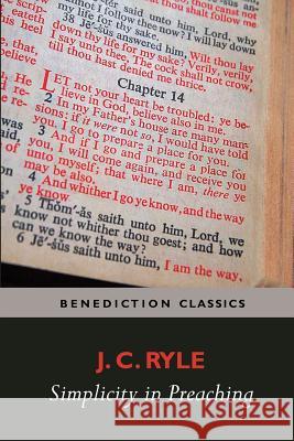 Simplicity in Preaching--A Guide to Powerfully Communicating God's Word John Charles Ryle J. C. Ryle 9781781396667 Benediction Classics