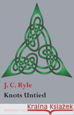 Knots Untied: Being plain statements on disputed points in Religion from the standpoint of an Evangelical Churchman Ryle, J. C. 9781781398753 Benediction Classics