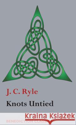 Knots Untied: Being plain statements on disputed points in Religion from the standpoint of an Evangelical Churchman Ryle, J. C. 9781781398777 Benediction Classics