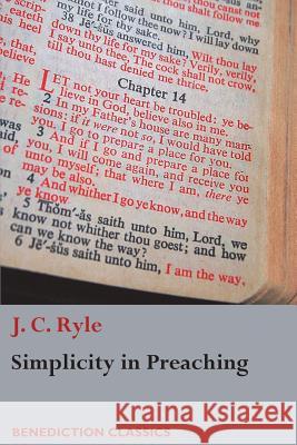 Simplicity in Preaching: A Guide to Powerfully Communicating God's Word J C Ryle 9781781398883 Benediction Classics
