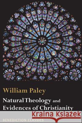 Natural Theology: Evidences of the Existence and Attributes of the Deity AND Evidences of Christianity Paley, William 9781781399163