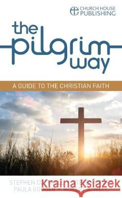 The Pilgrim Way: A Guide to the Christian Faith Stephen Cottrell Steven Croft Paula Gooder 9781781400630 