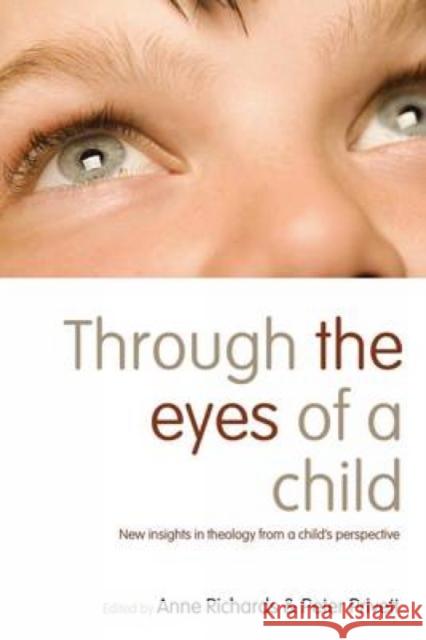 Through the Eyes of a Child: New Insights in Theology from a Child's Perspective Anne Richards Peter Privett 9781781401026 Church House Pub