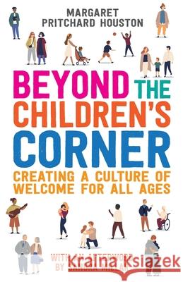 Beyond the Children's Corner: Creating a culture of welcome for all ages Pritchard Houston, Margaret 9781781401644 Church House Pub