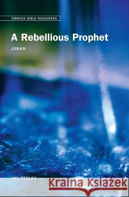 Emmaus Bible Resources - A Rebellious Prophet: Jonah Joy Tetley 9781781404874 Church House Pub