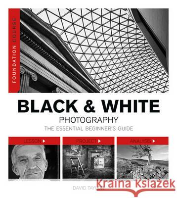 Foundation Course: Black and White Photography: The Essential Beginner's Guide David Taylor 9781781450901 AMMONITE BOOKS