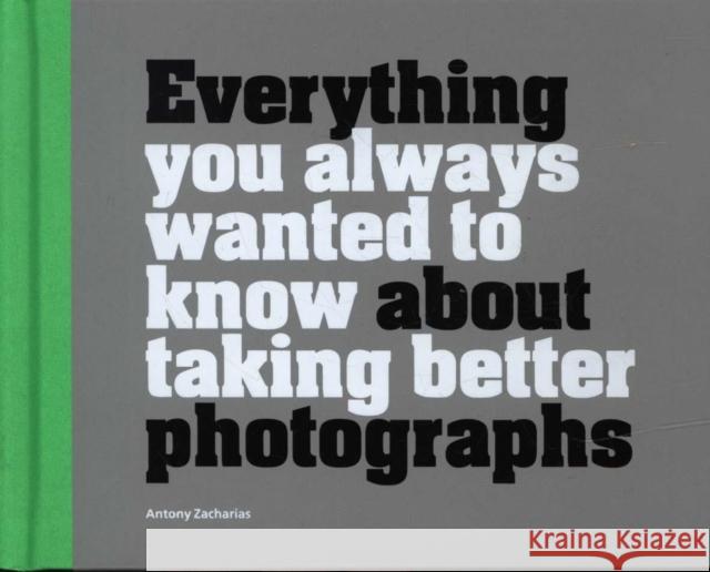 Everything You Always Wanted to Know About Taking Better Photographs Antony Zacharias 9781781453773 Ammonite Press