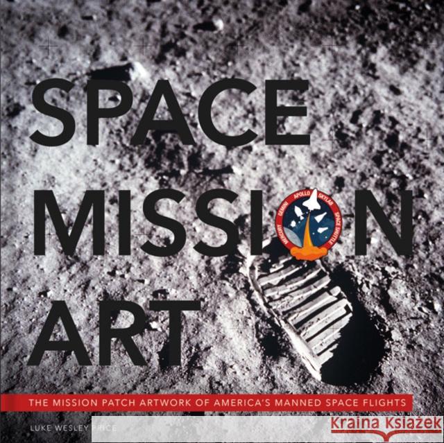 Space Mission Art: The Mission Patches & Insignias of America's Human Spaceflights Luke Wesley Price 9781781453810 Ammonite Press