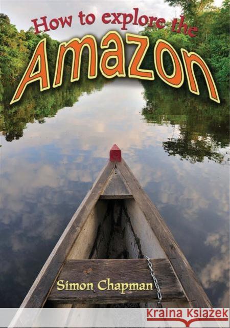 How to Explore the Amazon Simon Chapman 9781781478233 Badger Publishing