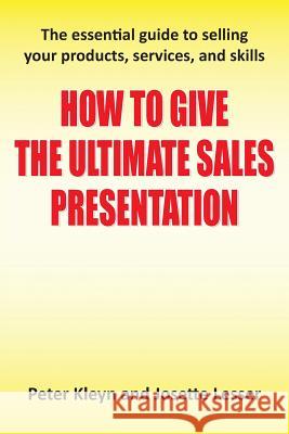 How to Give the Ultimate Sales Presentation - The Essential Guide to Selling Your Products, Services and Skills Peter Kleyn Josette Lesser 9781781481981 Grosvenor House Publishing Limited