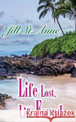 Life Lost, Life Found St. Anne Jill 9781781483664 Grosvenor House Publishing Ltd