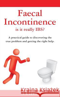 Faecal Incontinence - is it really IBS? (UK version) Lewis, T. R. 9781781484760 Grosvenor House Publishing Limited