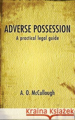 Adverse Possession - A Practical Legal Guide A. O. McCullough 9781781486443 Grosvenor House Publishing Ltd