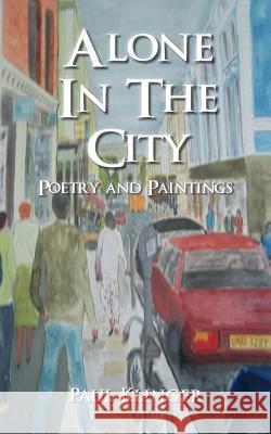 Alone in the City - Poetry and Paintings Paul Klinger 9781781488348 Grosvenor House Publishing Ltd