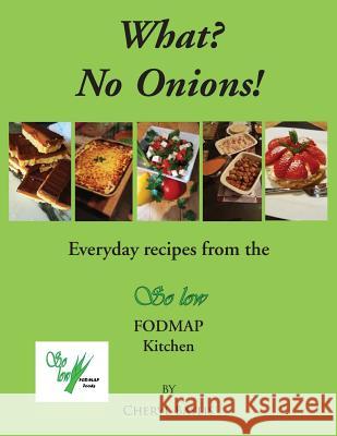 What? No Onions?: Everyday Recipes from the So Low Fodmap Kitchen  9781781489987 Grosvenor House Publishing Ltd
