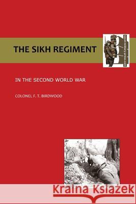 Sikh Regiment in the Second World War O B E Colonel F T Birdwood   9781781519998 Naval and Military Press