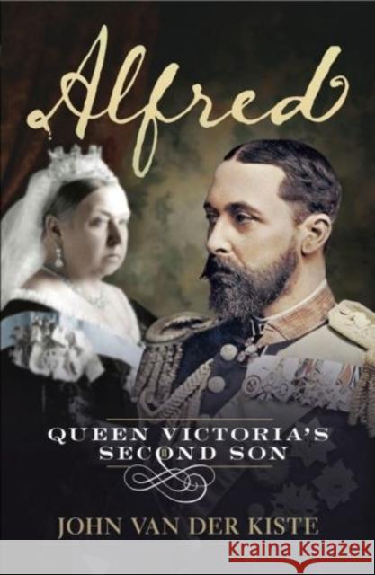 Alfred: Queen Victoria's Second Son Van Der Kiste, John 9781781553190