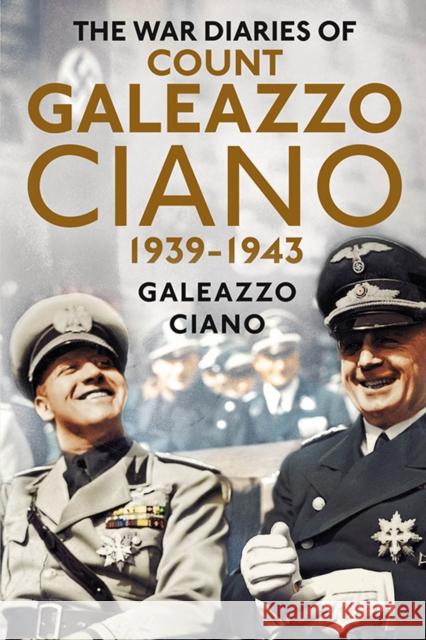 Complete Diaries of Count Galeazzo Ciano 1939-43 Galeazzo Ciano 9781781554487