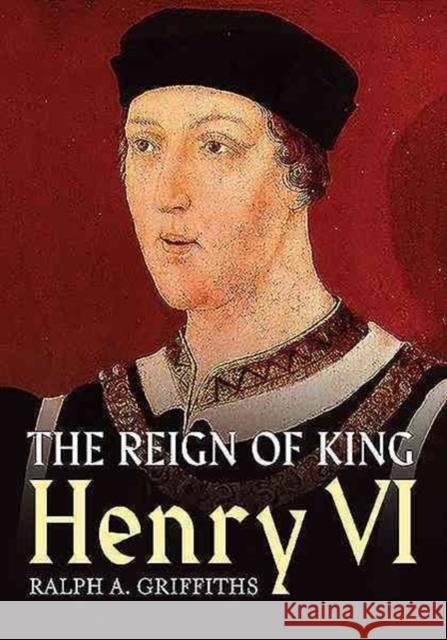 Reign of Henry VI Griffiths, Ralph A. 9781781554807