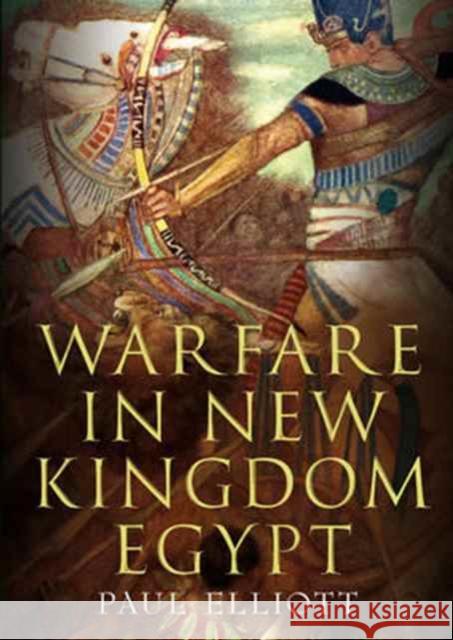 Warfare in New Kingdom Egypt Paul Elliott 9781781555804