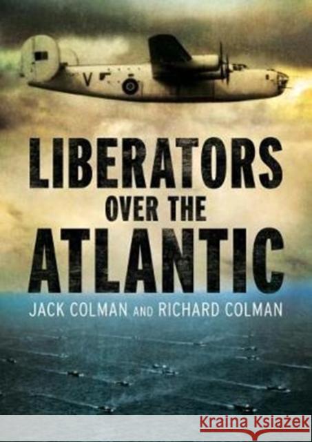 Liberators Over the Atlantic Jack Colman 9781781556504