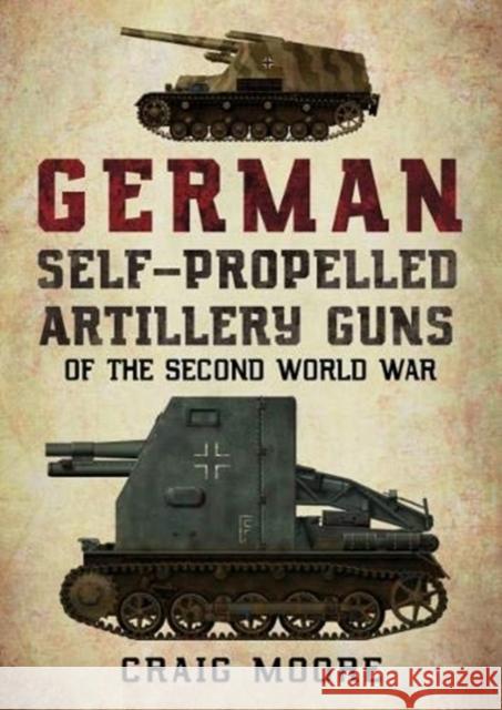 German Self-Propelled Artillery Guns of the Second World War Craig Moore 9781781556955