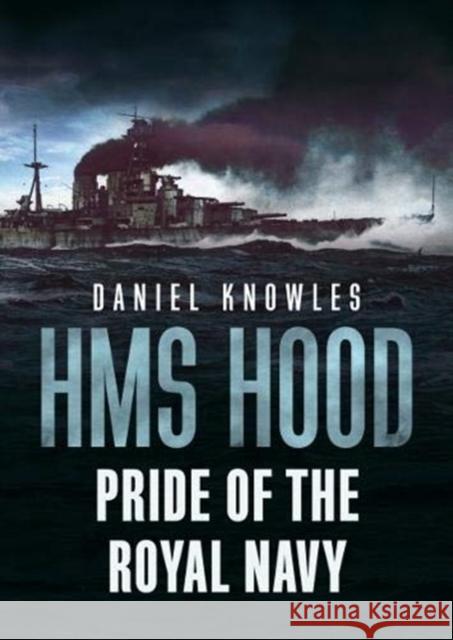 HMS Hood: Pride of the Royal Navy Daniel Knowles 9781781557235 Fonthill Media