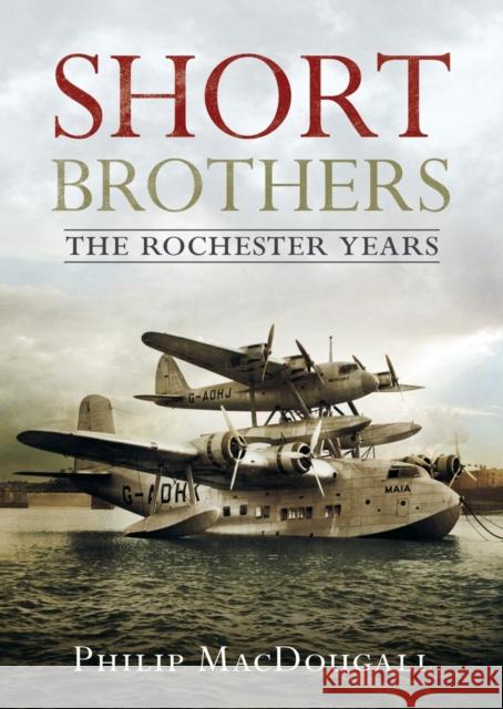 Short Brothers The Rochester Years P. MacDougall 9781781557303