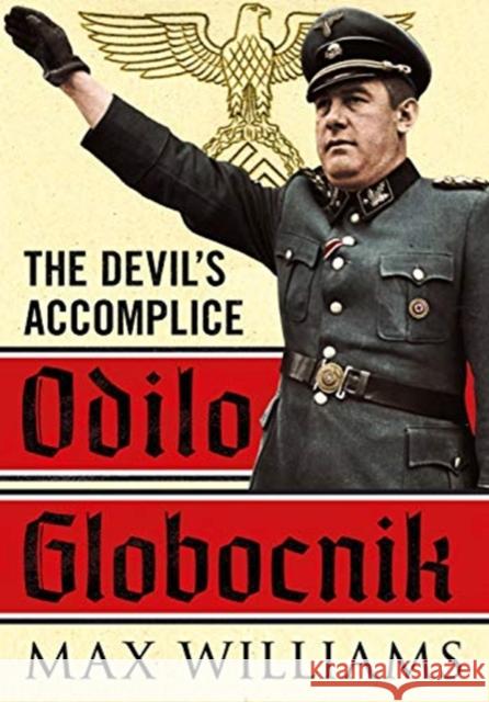 Odilo Globocnik: The Devil's Accomplice Max Williams 9781781557952 Fonthill Media Ltd