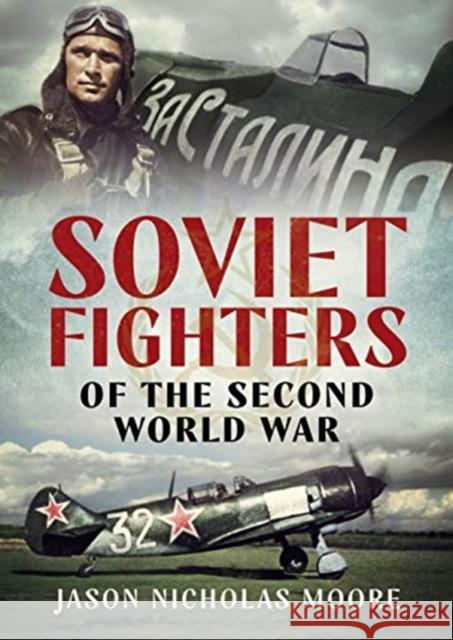 Soviet Fighters of the Second World War Jason Moore 9781781558256