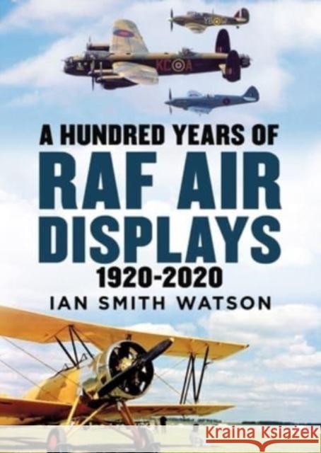 A Hundred Years of the RAF Air Display: 1920-2020 SMITH WATSON  IAN 9781781558430 Fonthill Media Ltd