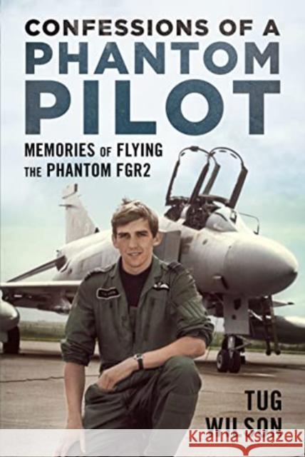 Confessions of a Phantom Pilot Tug Wilson 9781781558508 Fonthill Media Ltd