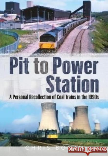 Pit to Power Station: A Personal Recollection of Coal Trains in the 1990s BOOTH  CHRIS 9781781558669