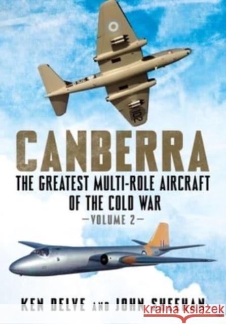 Canberra: The Greatest Multi-Role Aircraft of the Cold War John Sheehan 9781781558751 FONTHILL MEDIA LTD