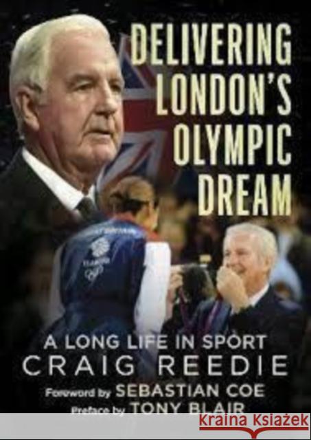 Delivering London's Olympic Dream: A Long Life in Sport Craig Reedie 9781781558836 Fonthill Media Ltd