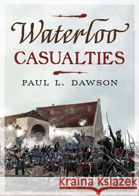 Waterloo Casualties Paul L. Dawson 9781781559024 Fonthill Media Ltd